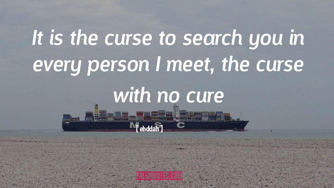 Ehddah Quotes: It is the curse to