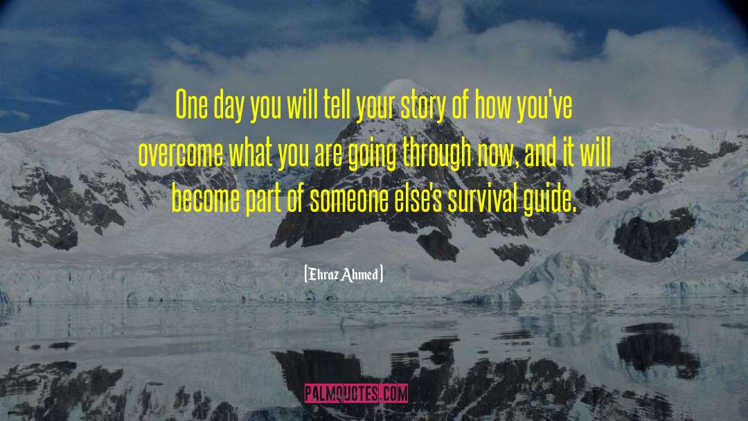 Ehraz Ahmed Quotes: One day you will tell
