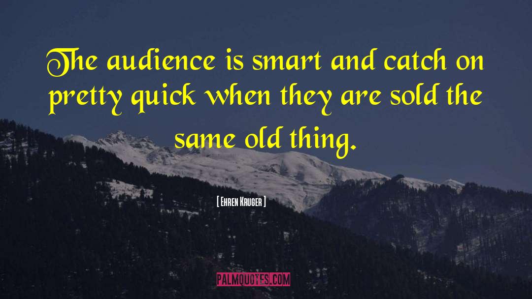 Ehren Kruger Quotes: The audience is smart and