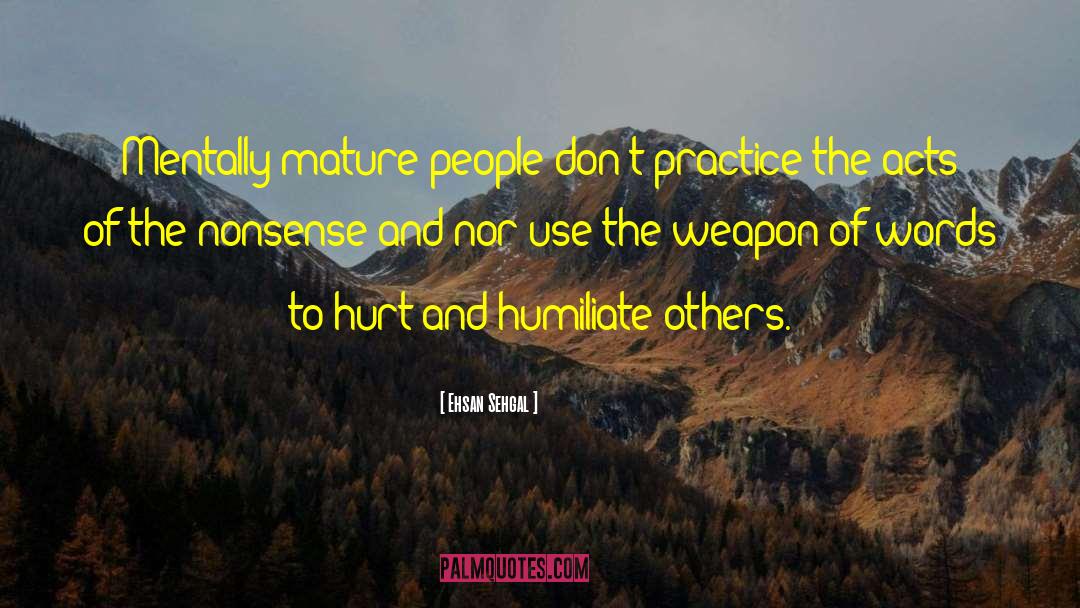 Ehsan Sehgal Quotes: Mentally mature people don't practice