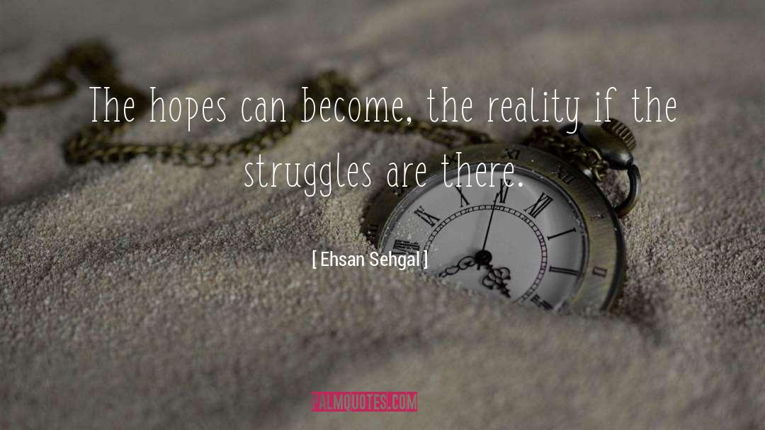 Ehsan Sehgal Quotes: The hopes can become, the