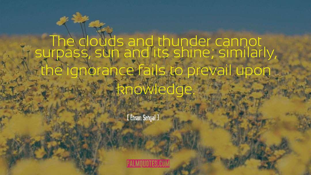 Ehsan Sehgal Quotes: The clouds and thunder cannot