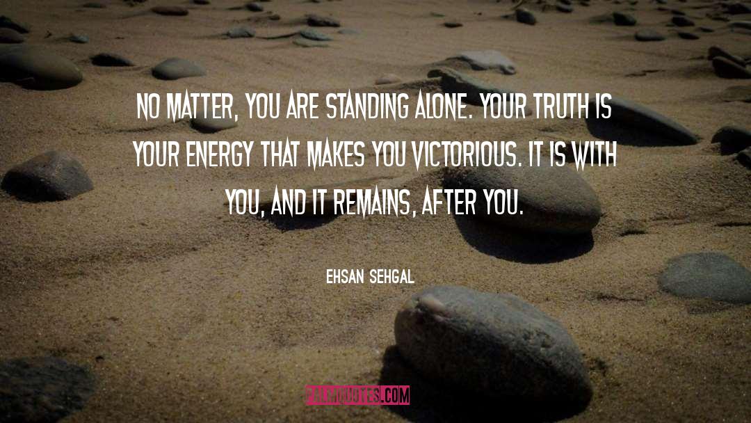 Ehsan Sehgal Quotes: No matter, you are standing