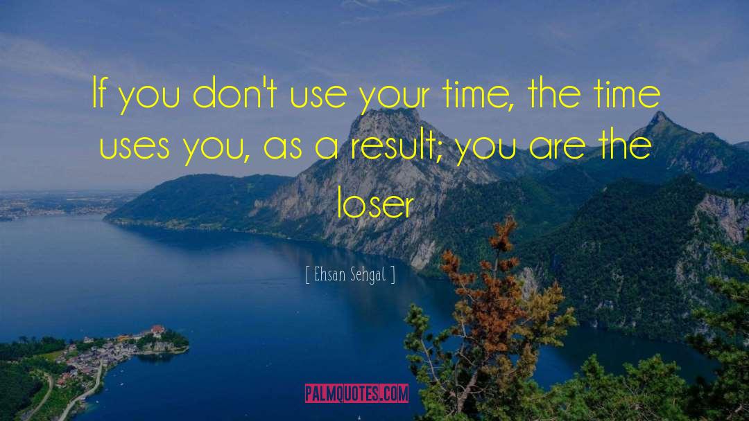 Ehsan Sehgal Quotes: If you don't use your