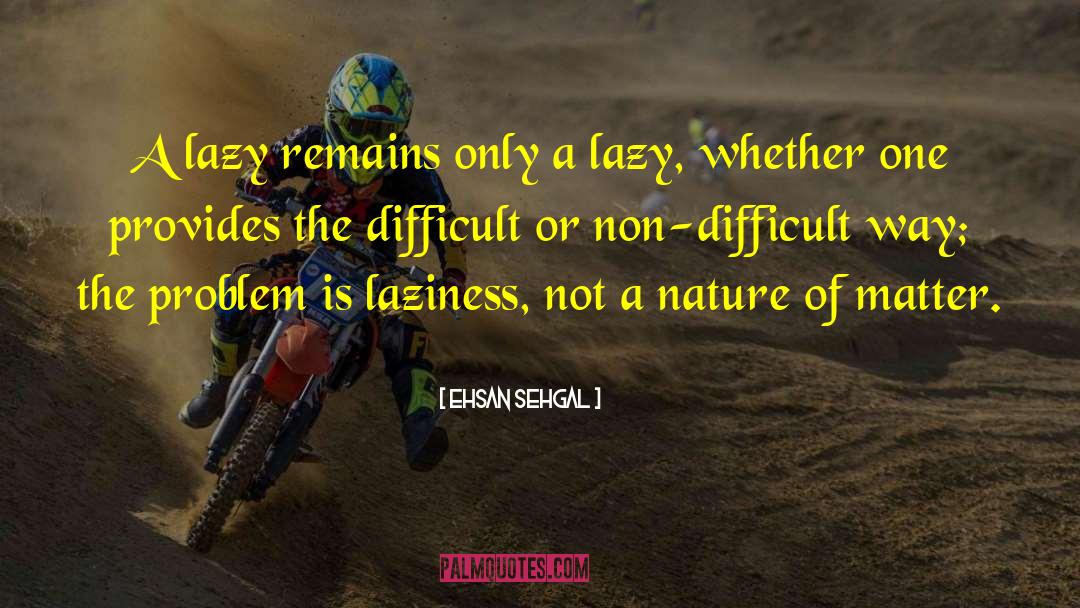 Ehsan Sehgal Quotes: A lazy remains only a