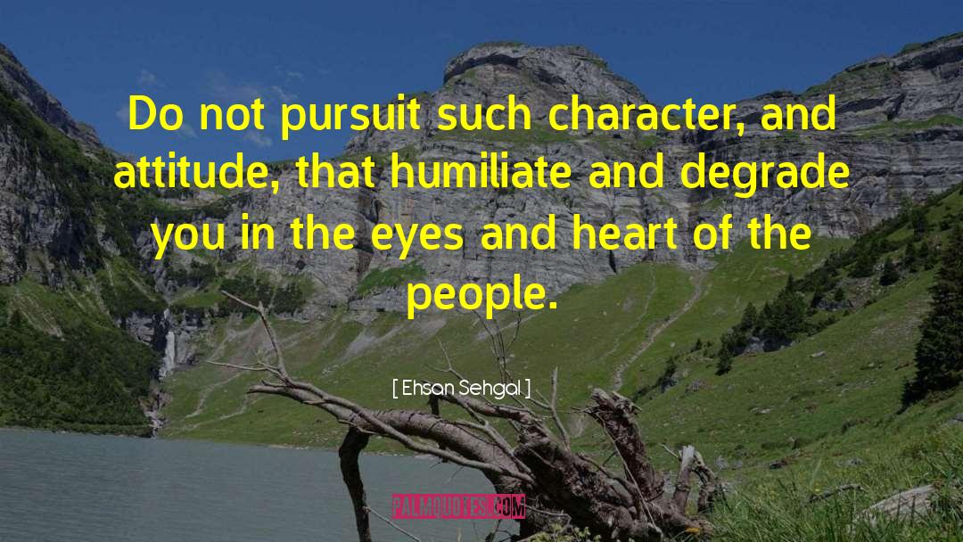 Ehsan Sehgal Quotes: Do not pursuit such character,