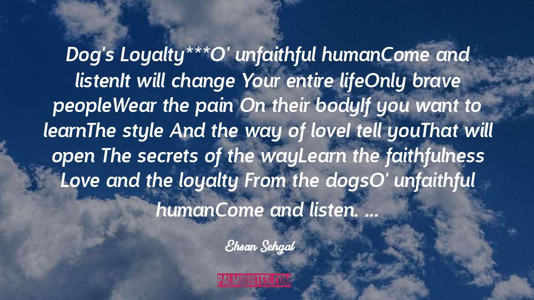 Ehsan Sehgal Quotes: Dog's Loyalty<br />***<br />O' unfaithful