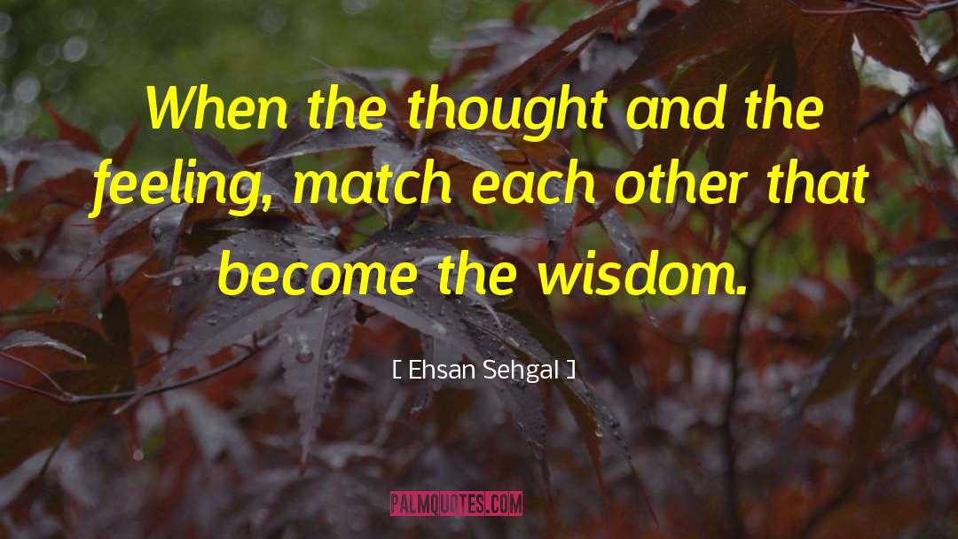 Ehsan Sehgal Quotes: When the thought and the