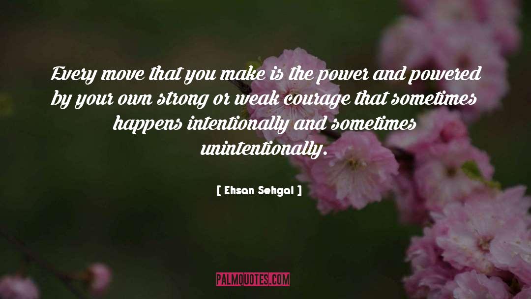 Ehsan Sehgal Quotes: Every move that you make