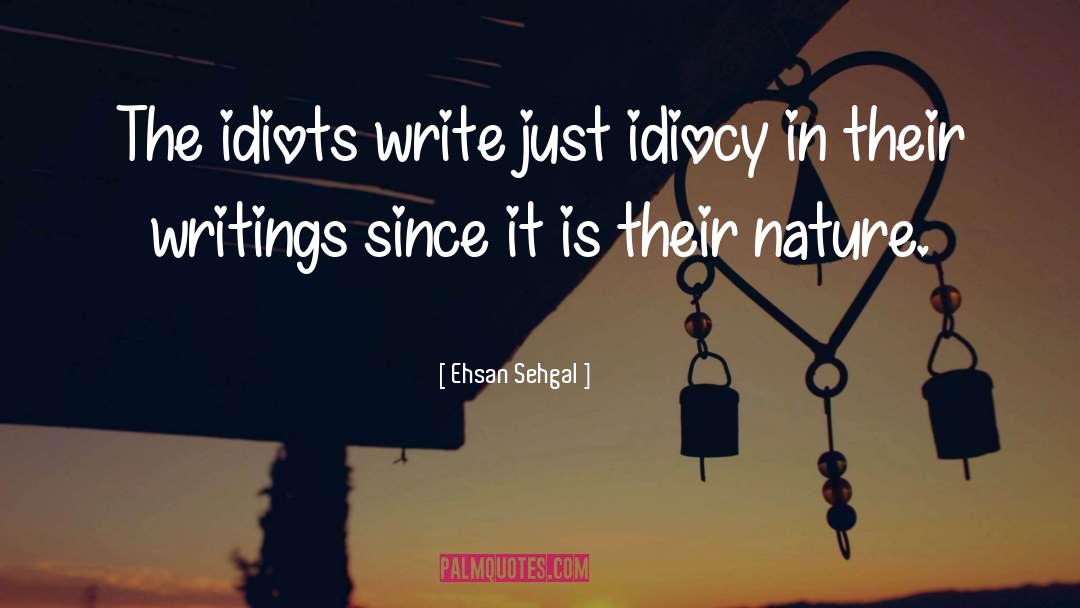 Ehsan Sehgal Quotes: The idiots write just idiocy