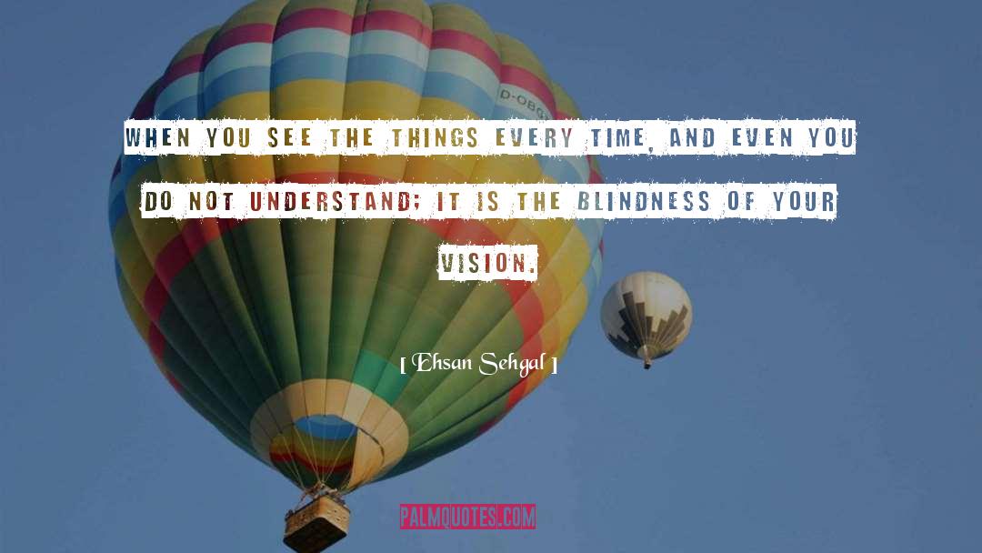 Ehsan Sehgal Quotes: When you see the things