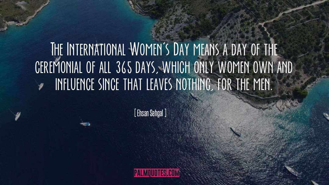 Ehsan Sehgal Quotes: The International Women's Day means