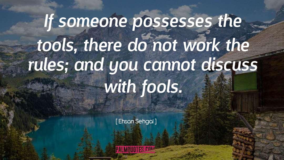 Ehsan Sehgal Quotes: If someone possesses the tools,