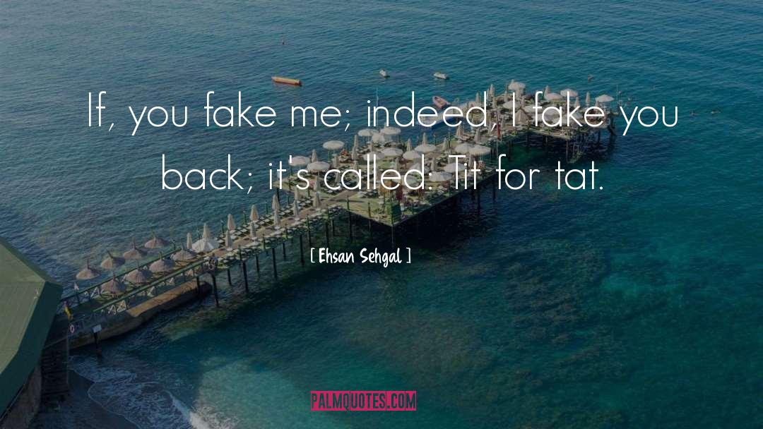 Ehsan Sehgal Quotes: If, you fake me; indeed,
