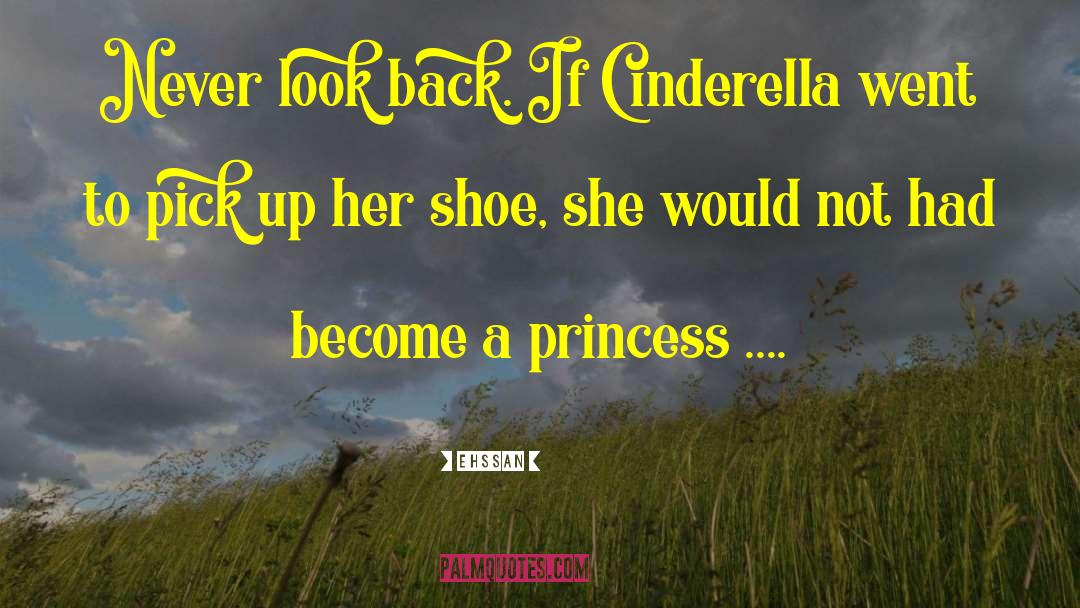 Ehssan Quotes: Never look back. If Cinderella