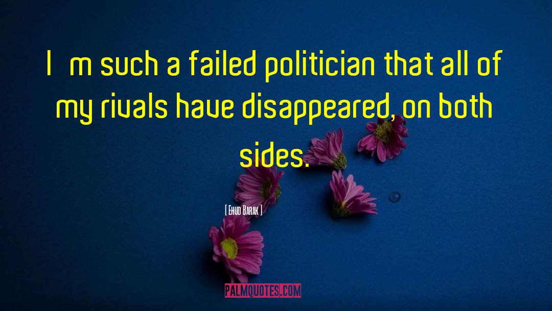 Ehud Barak Quotes: I'm such a failed politician