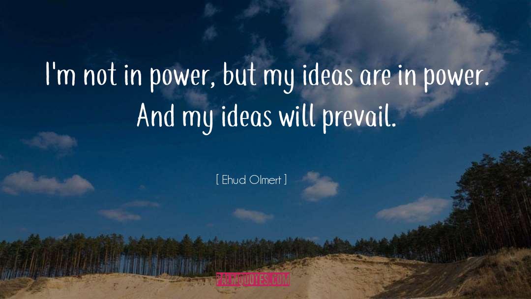 Ehud Olmert Quotes: I'm not in power, but