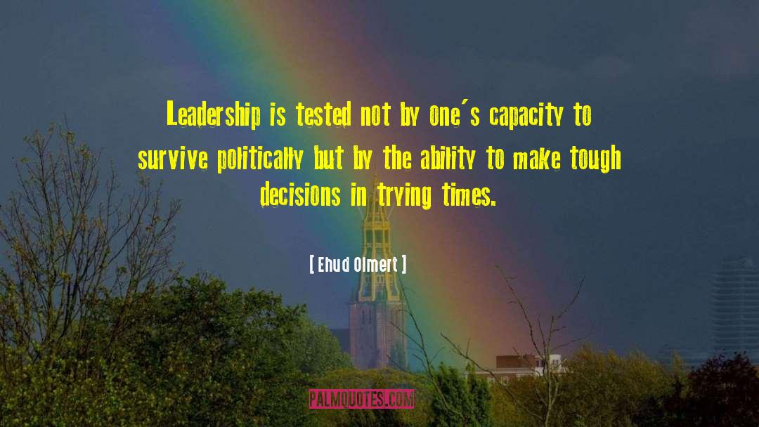 Ehud Olmert Quotes: Leadership is tested not by