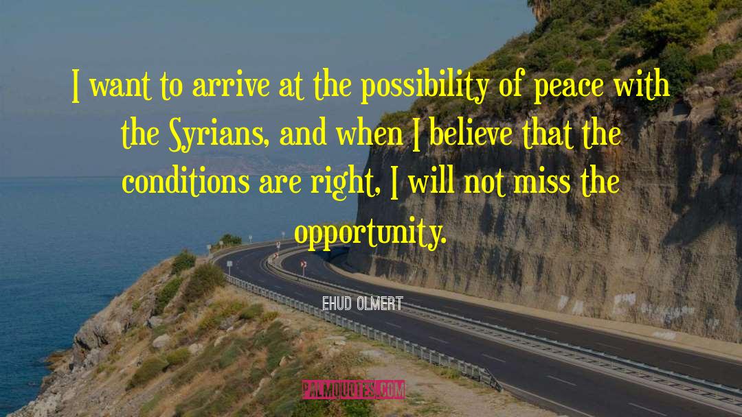 Ehud Olmert Quotes: I want to arrive at