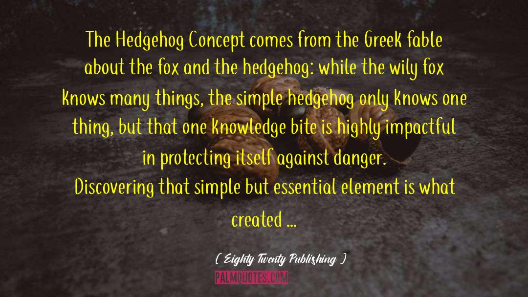 Eighty Twenty Publishing Quotes: The Hedgehog Concept comes from