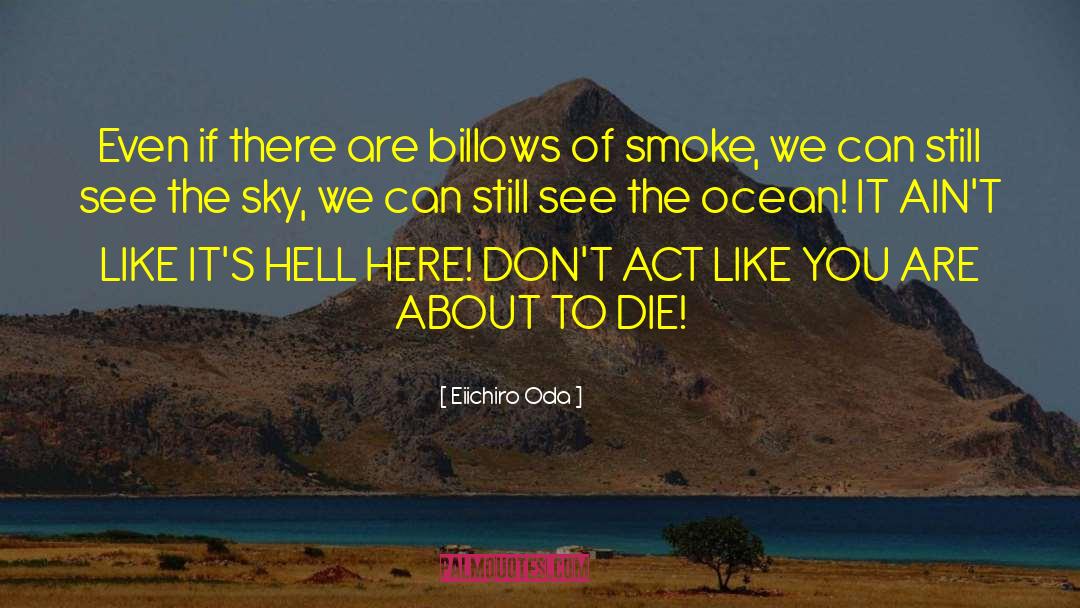 Eiichiro Oda Quotes: Even if there are billows