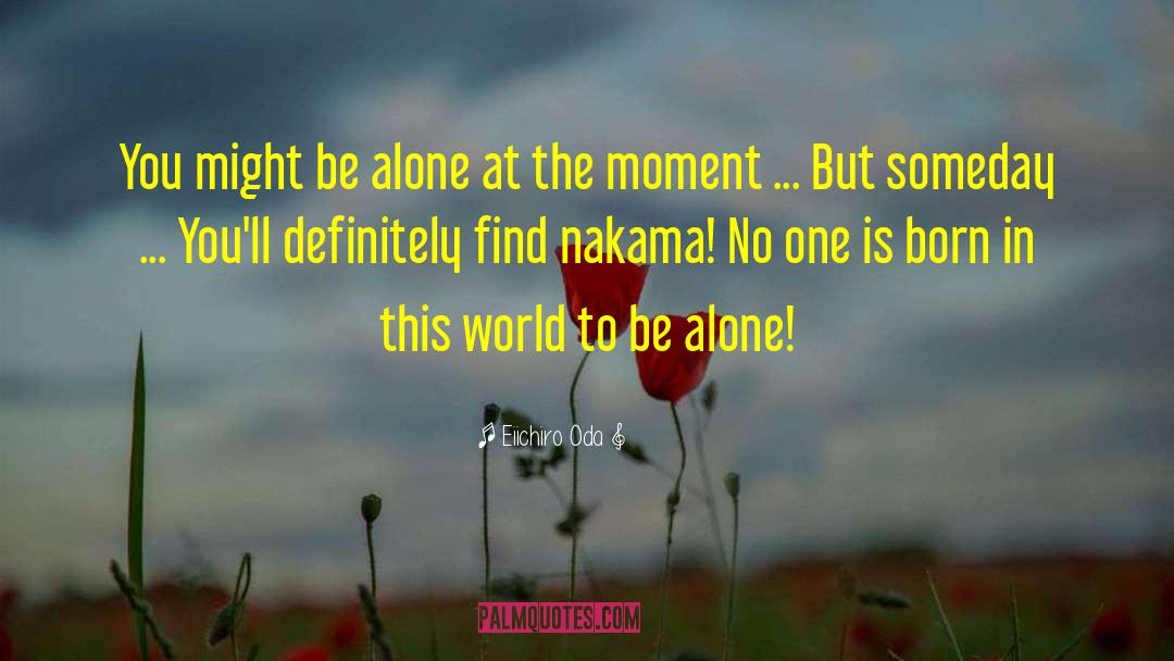 Eiichiro Oda Quotes: You might be alone at