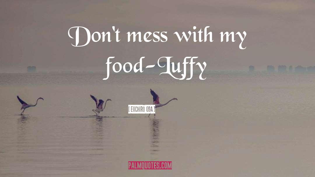 Eiichiro Oda Quotes: Don't mess with my food<br