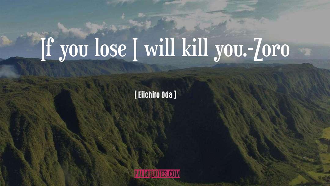 Eiichiro Oda Quotes: If you lose I will