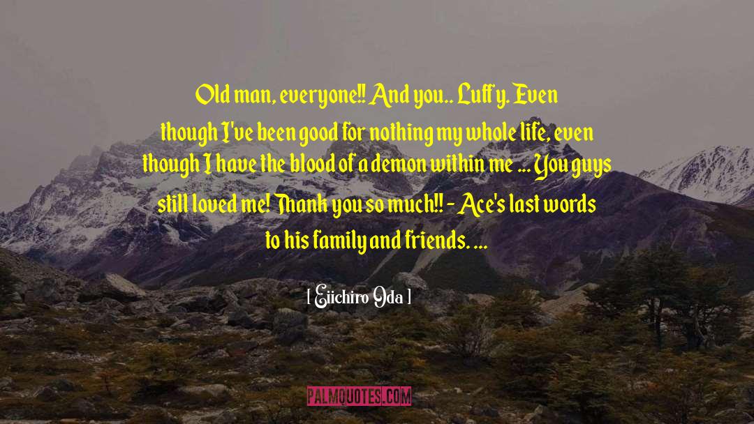 Eiichiro Oda Quotes: Old man, everyone!! And you..