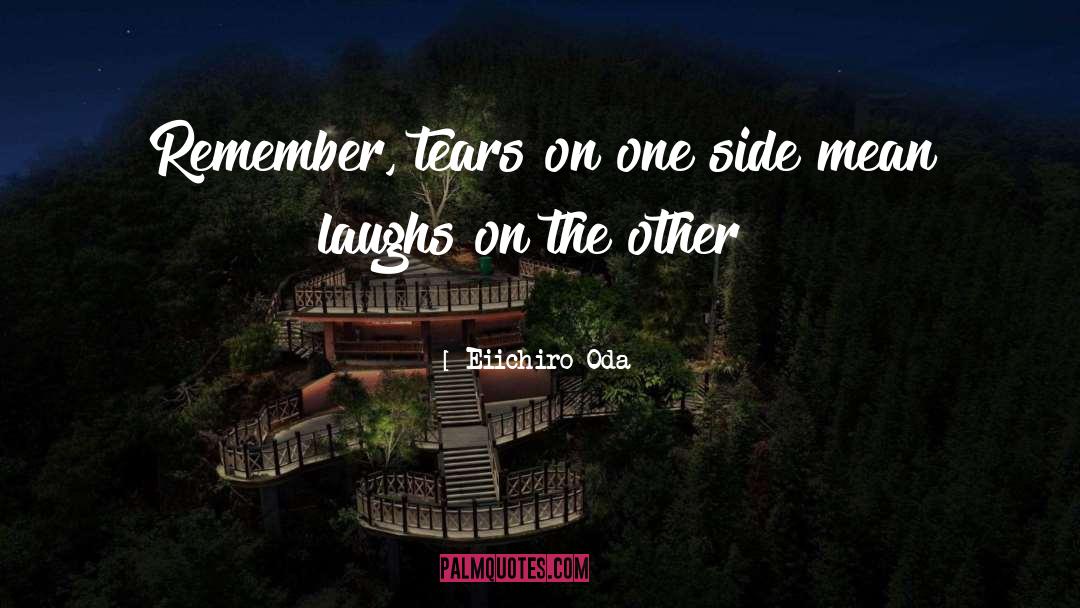 Eiichiro Oda Quotes: Remember, tears on one side