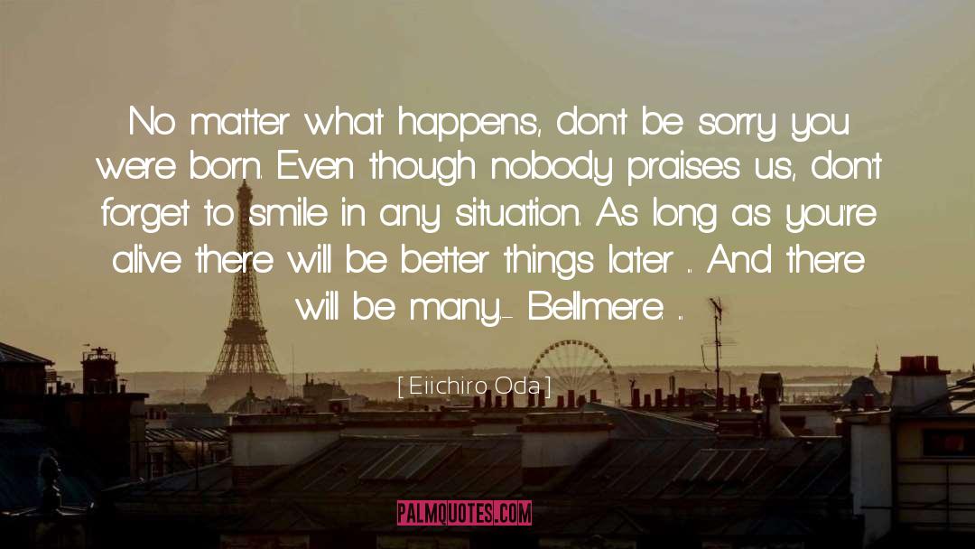 Eiichiro Oda Quotes: No matter what happens, don't