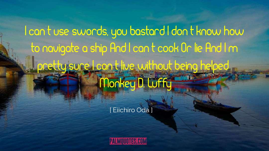 Eiichiro Oda Quotes: I can't use swords, you
