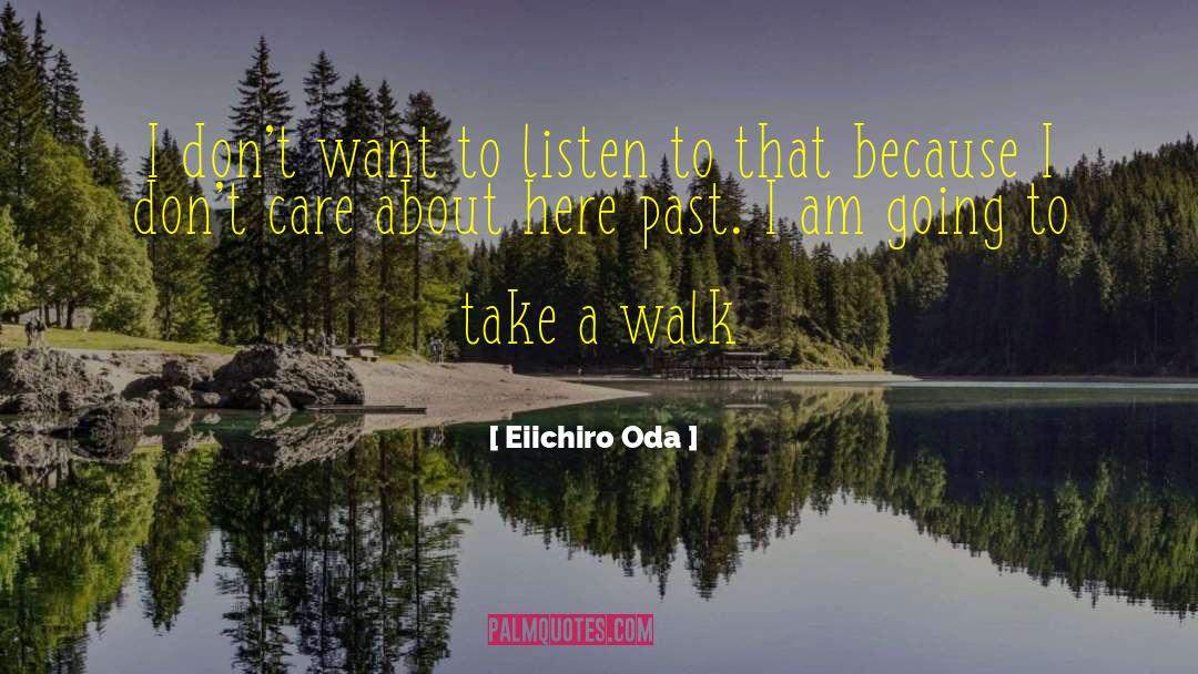 Eiichiro Oda Quotes: I don't want to listen