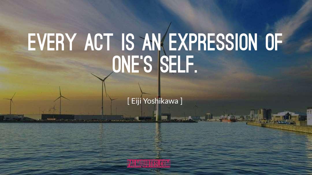Eiji Yoshikawa Quotes: Every act is an expression