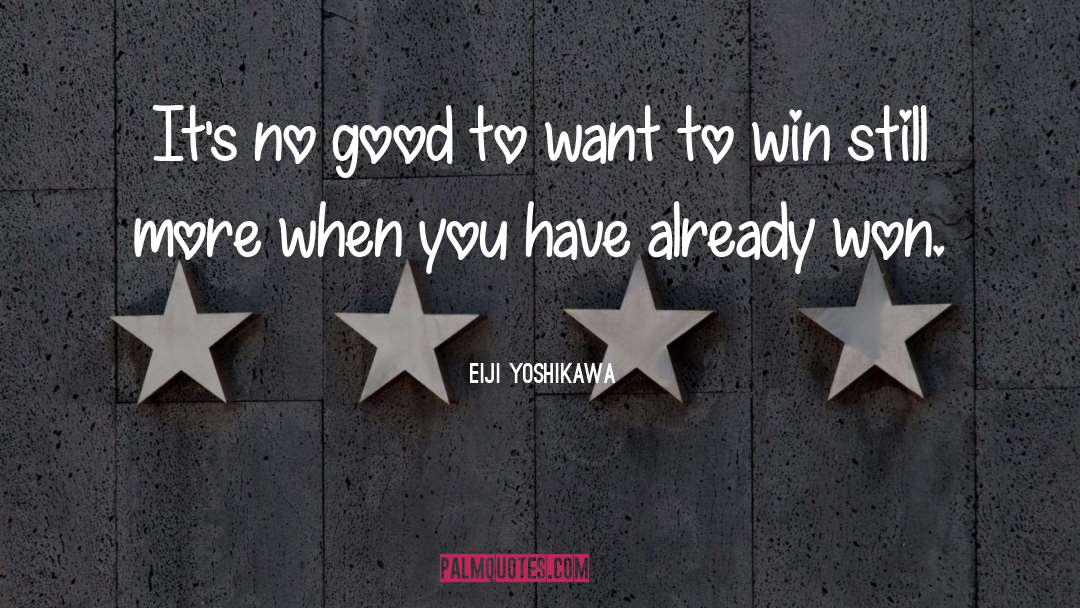 Eiji Yoshikawa Quotes: It's no good to want