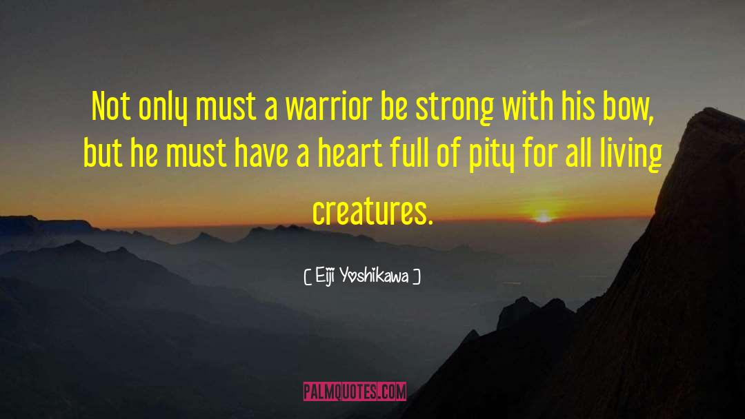 Eiji Yoshikawa Quotes: Not only must a warrior