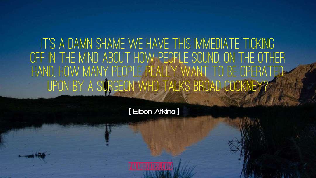 Eileen Atkins Quotes: It's a damn shame we