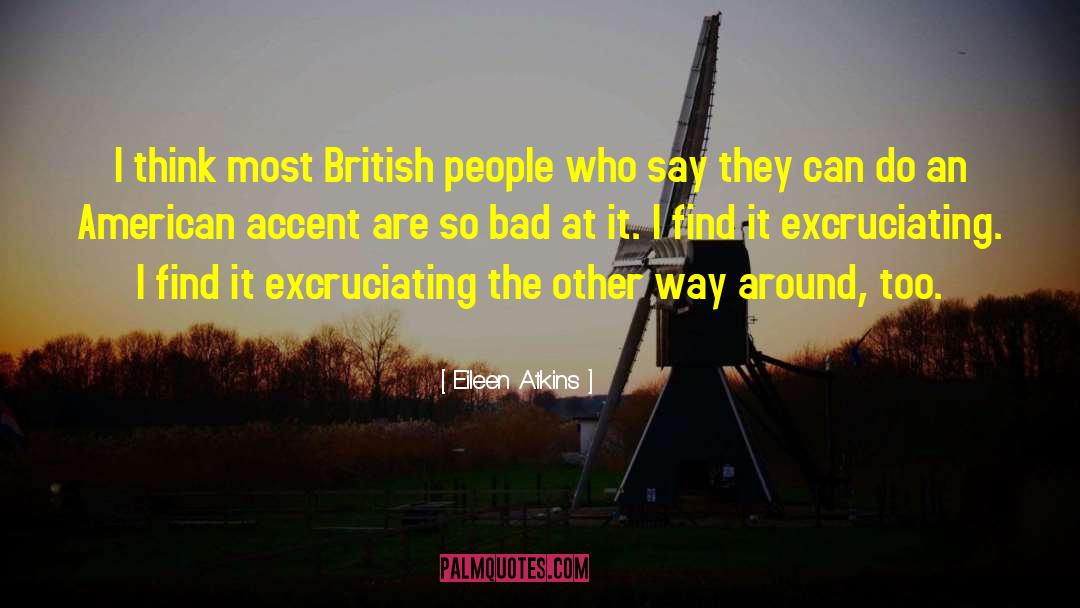 Eileen Atkins Quotes: I think most British people