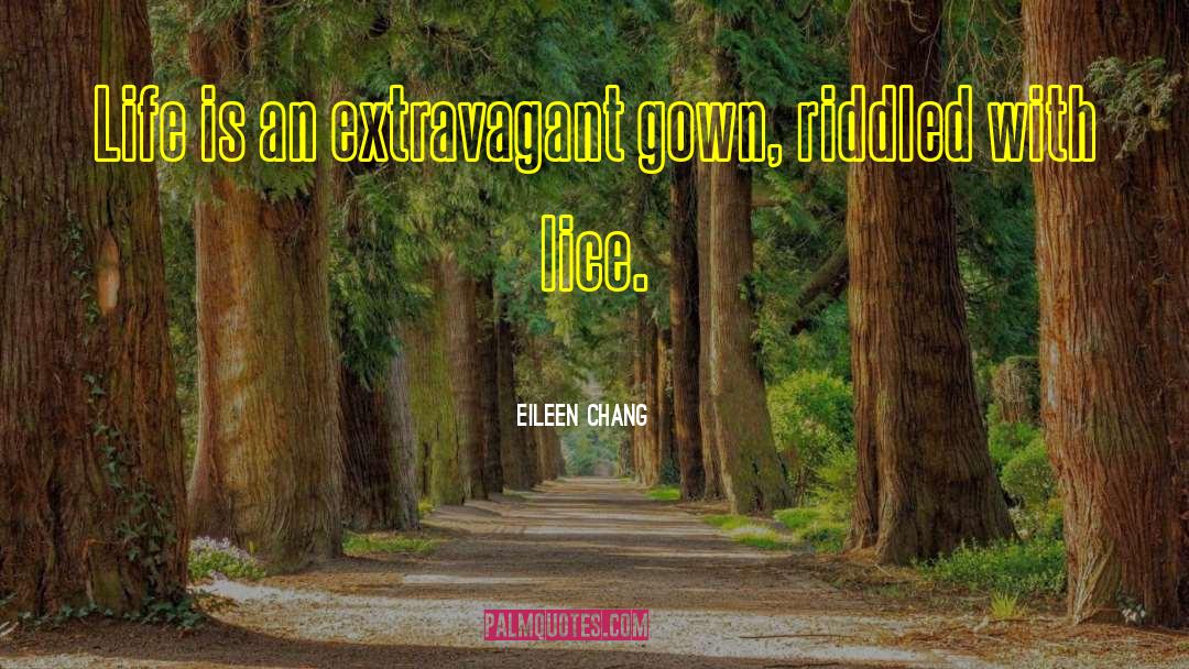 Eileen Chang Quotes: Life is an extravagant gown,