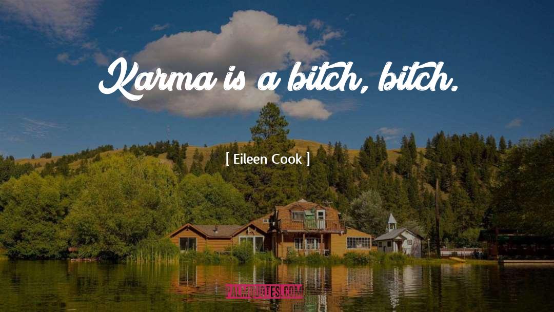 Eileen Cook Quotes: Karma is a bitch, bitch.