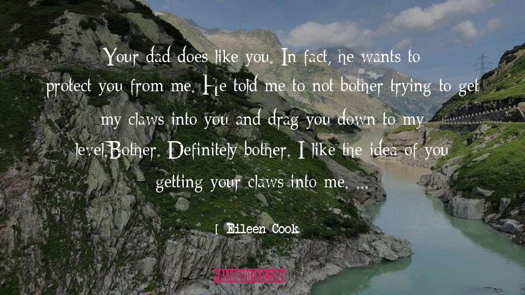 Eileen Cook Quotes: Your dad does like you.