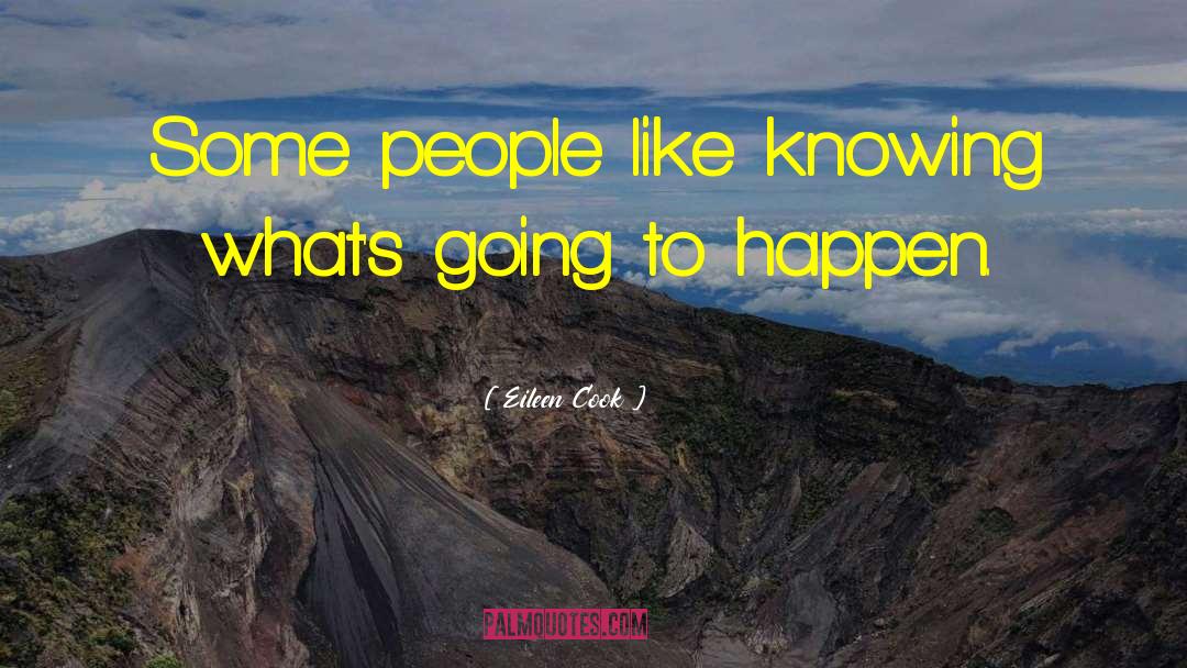 Eileen Cook Quotes: Some people like knowing what's