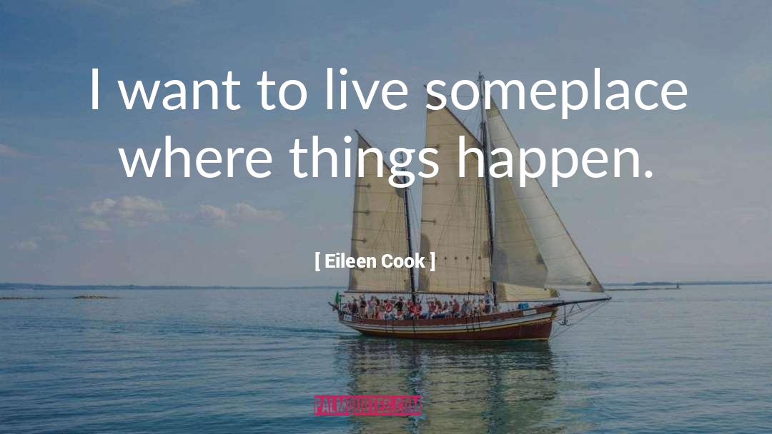 Eileen Cook Quotes: I want to live someplace