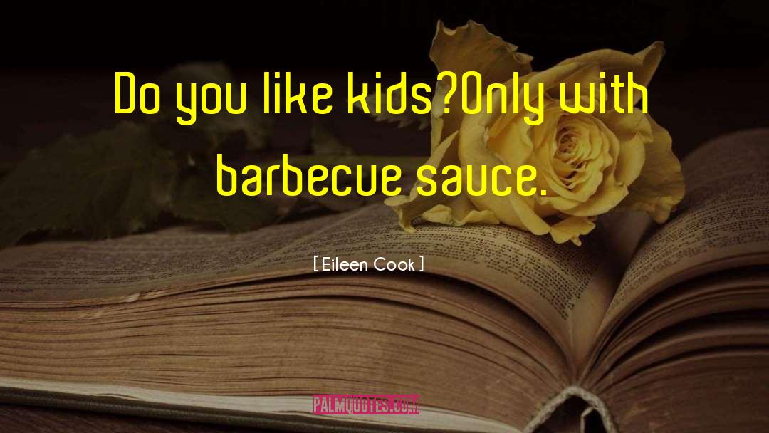 Eileen Cook Quotes: Do you like kids?<br />Only