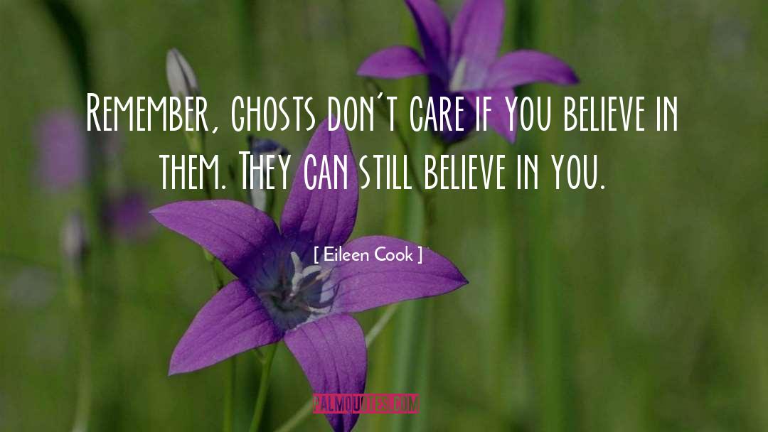 Eileen Cook Quotes: Remember, ghosts don't care if