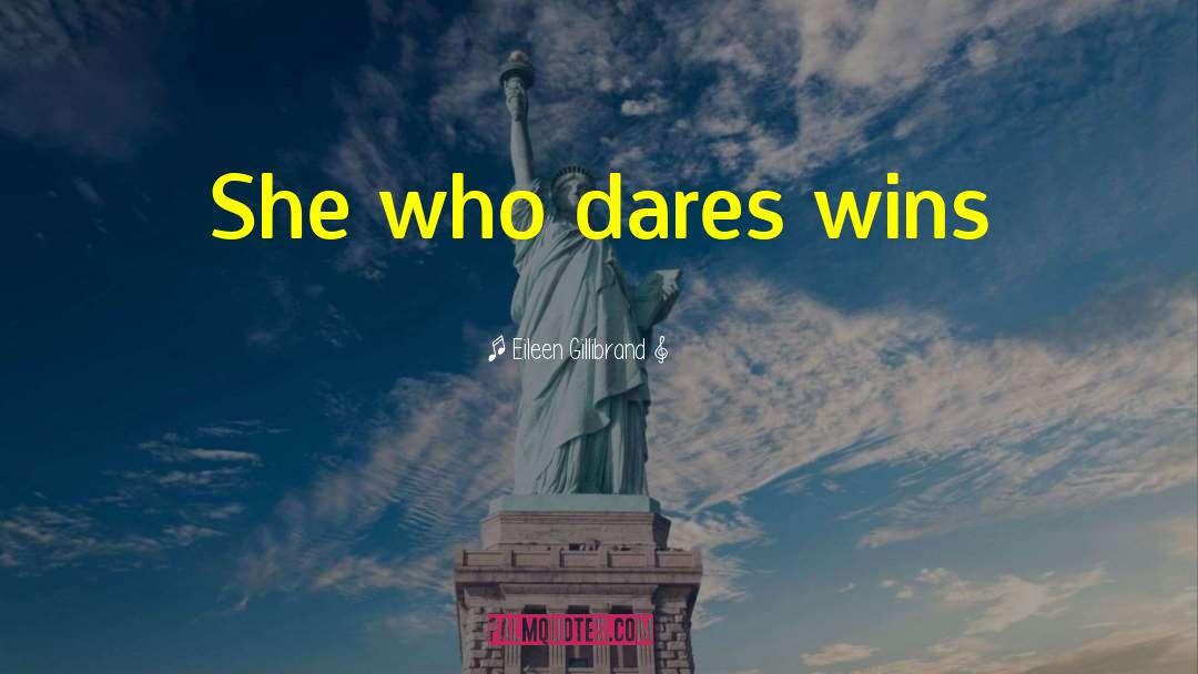 Eileen Gillibrand Quotes: She who dares wins