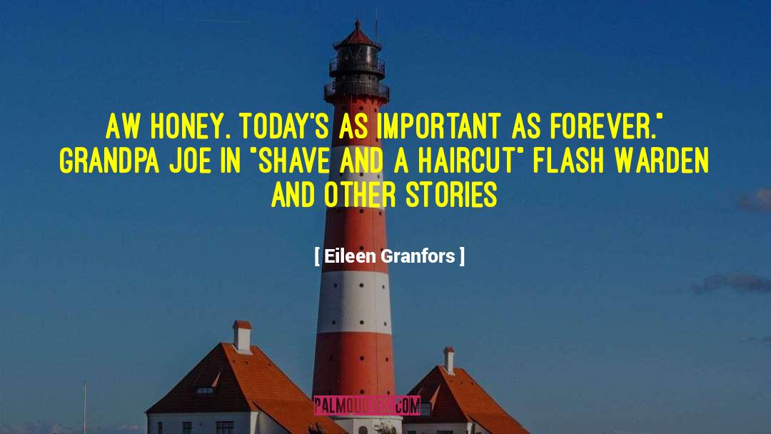 Eileen Granfors Quotes: Aw honey. Today's as important