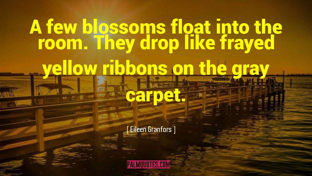 Eileen Granfors Quotes: A few blossoms float into