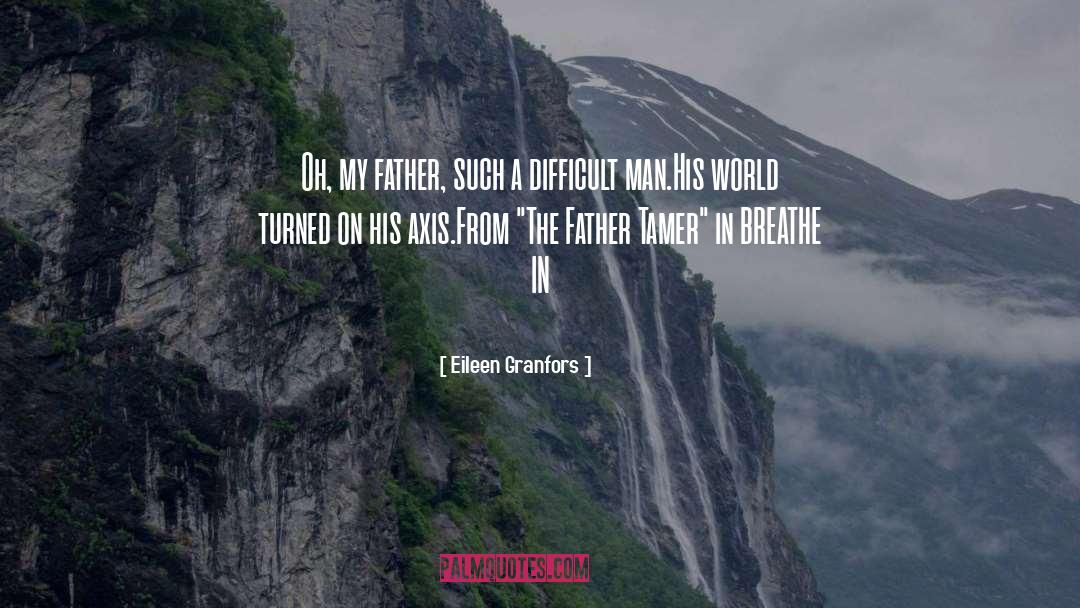 Eileen Granfors Quotes: Oh, my father, such a