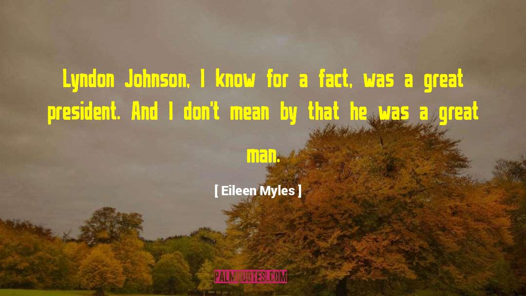 Eileen Myles Quotes: Lyndon Johnson, I know for
